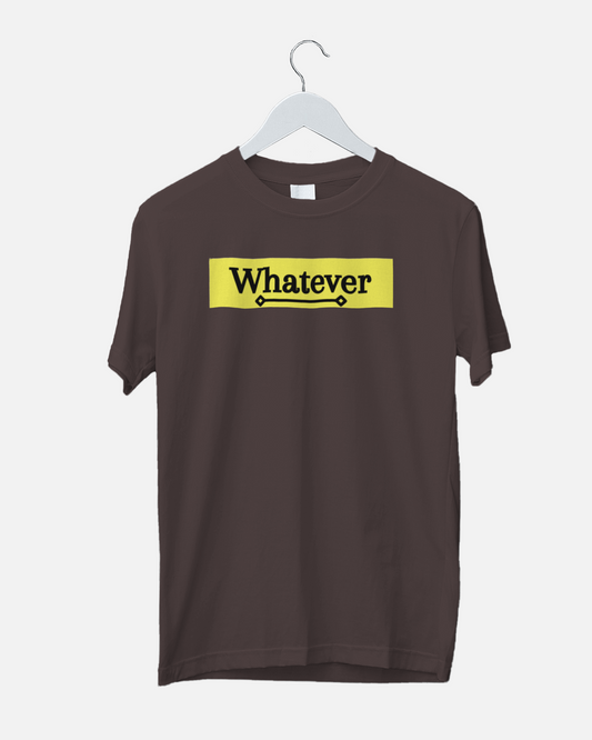 Whatever Unisex T Shirt